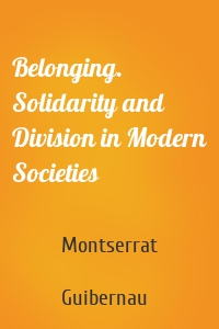 Belonging. Solidarity and Division in Modern Societies