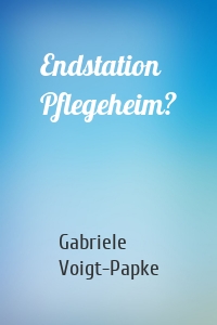 Endstation Pflegeheim?