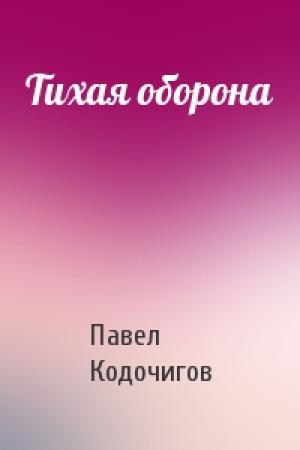Обложка книги «Тихая оборона» — Павел Кодочигов
