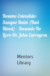 Resumo Estendido: Sangue Ruim (Bad Blood) - Baseado No Livro De John Carreyrou