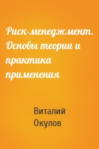 Риск-менеджмент. Основы теории и практика применения