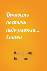 Вечность постичь невозможно… Cтихи