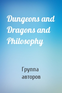 Dungeons and Dragons and Philosophy
