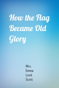 How the Flag Became Old Glory