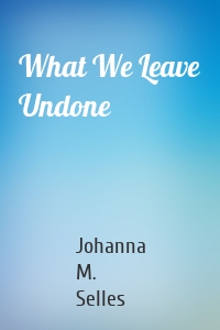 What We Leave Undone