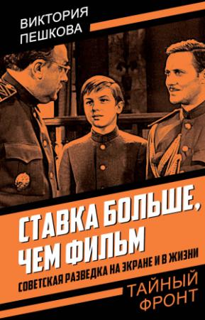 Обложка книги «Ставка больше, чем фильм. Советская разведка на экране и в жизни» — Виктория Пешкова