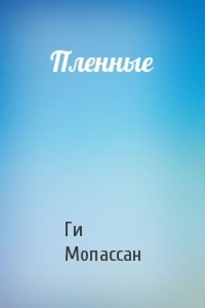 Обложка книги «Пленные» — Ги Мопассан