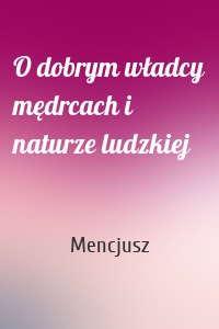 O dobrym władcy mędrcach i naturze ludzkiej