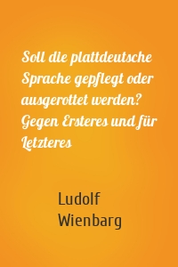 Soll die plattdeutsche Sprache gepflegt oder ausgerottet werden? Gegen Ersteres und für Letzteres