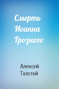 Алексей Толстой - Смерть Иоанна Грозного
