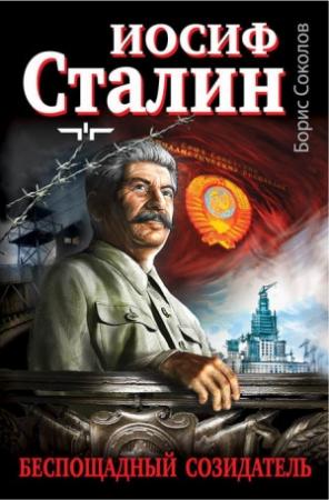 Обложка книги «Иосиф Сталин – беспощадный созидатель» — Борис Соколов