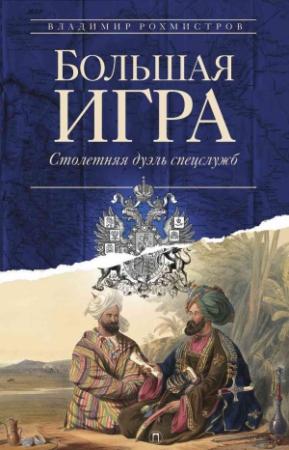 Обложка книги «Большая игра: Столетняя дуэль спецслужб» — Владимир Рохмистров