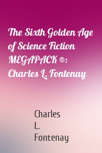 The Sixth Golden Age of Science Fiction MEGAPACK ®: Charles L. Fontenay