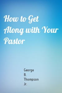 How to Get Along with Your Pastor