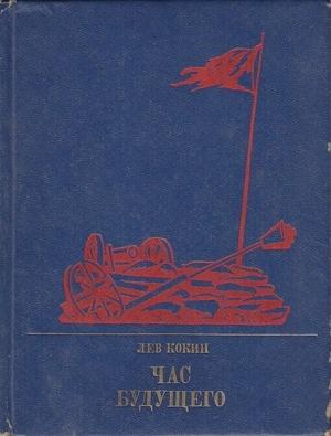 Обложка книги «Час будущего: Повесть о  Елизавете Дмитриевой» — Лев Кокин
