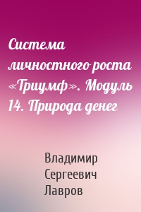 Система личностного роста «Триумф». Модуль 14. Природа денег