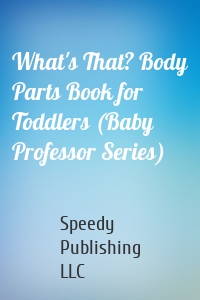 What's That? Body Parts Book for Toddlers (Baby Professor Series)