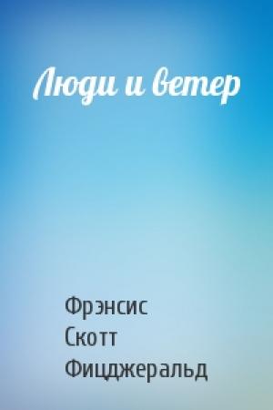 Обложка книги «Люди и ветер» — Фрэнсис Скотт Фицджеральд
