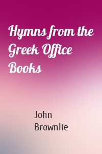 Hymns from the Greek Office Books
