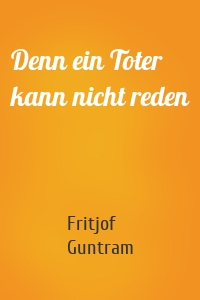 Denn ein Toter kann nicht reden