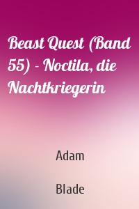 Beast Quest (Band 55) - Noctila, die Nachtkriegerin