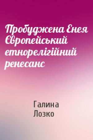 Обложка книги «Пробуджена Енея Європейський етнорелігійний ренесанс» — Галина Лозко