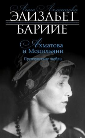 Обложка книги «Ахматова и Модильяни. Предчувствие любви» — Элизабет Барийе