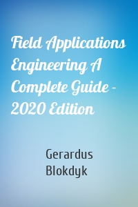 Field Applications Engineering A Complete Guide - 2020 Edition