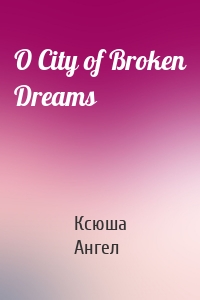 O City of Broken Dreams