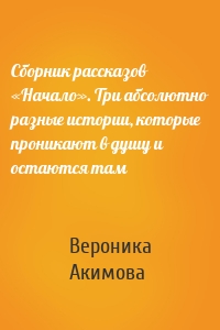 Сборник рассказов «Начало». Три абсолютно разные истории, которые проникают в душу и остаются там