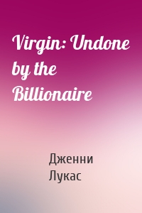Virgin: Undone by the Billionaire