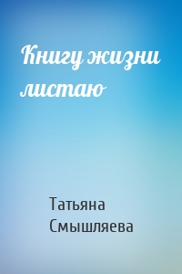 Книгу жизни листаю