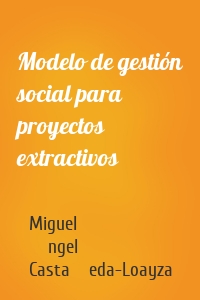 Modelo de gestión social para proyectos extractivos