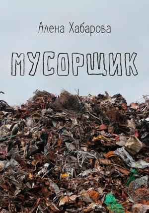 Обложка книги «Мусорщик» — Алена Хабарова