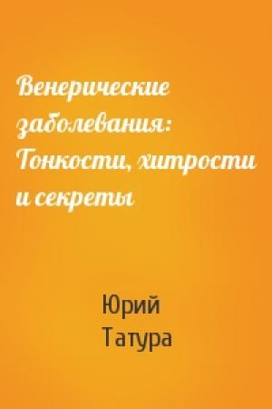 Обложка книги «Венерические заболевания: Тонкости, хитрости и секреты» — Юрий Татура