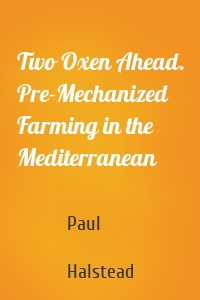 Two Oxen Ahead. Pre-Mechanized Farming in the Mediterranean