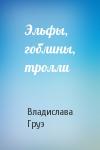 Владислава Груэ - Эльфы, гоблины, тролли