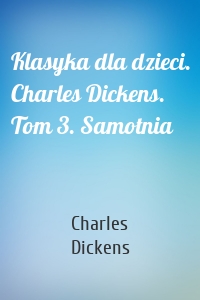 Klasyka dla dzieci. Charles Dickens. Tom 3. Samotnia