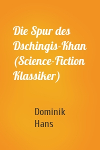 Die Spur des Dschingis-Khan (Science-Fiction Klassiker)