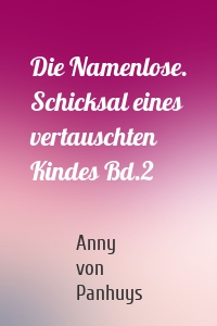 Die Namenlose. Schicksal eines vertauschten Kindes Bd.2