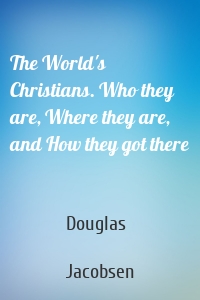 The World's Christians. Who they are, Where they are, and How they got there