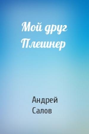 Обложка книги «Мой друг Плешнер» — Андрей Салов