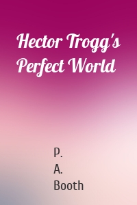 Hector Trogg's Perfect World
