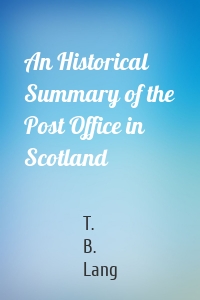 An Historical Summary of the Post Office in Scotland