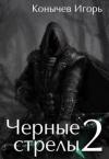 Игорь Конычев - Черные стрелы 2 (СИ)