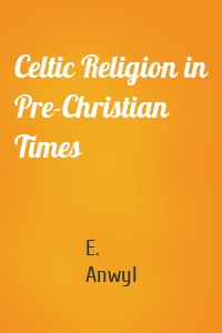 Celtic Religion in Pre-Christian Times