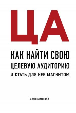 Обложка книги «ЦА. Как найти свою целевую аудиторию и стать для нее магнитом» — Том Вандербильт
