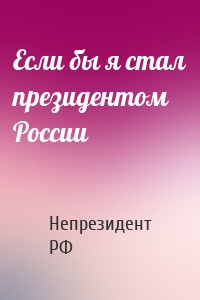Если бы я стал президентом России
