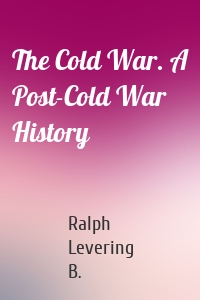 The Cold War. A Post-Cold War History