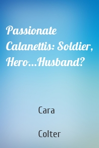 Passionate Calanettis: Soldier, Hero...Husband?